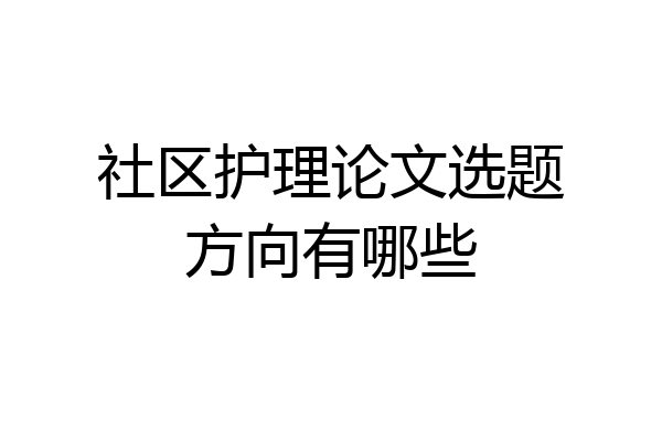 社区护理论文选题方向有哪些