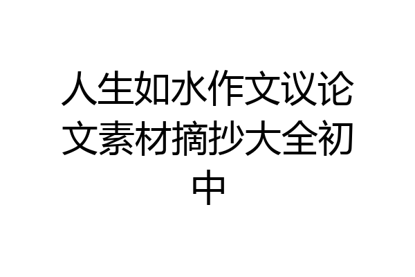 人生如水作文议论文素材摘抄大全初中
