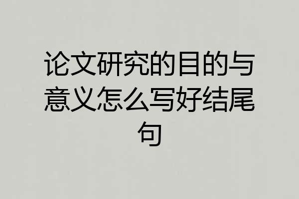 论文研究的目的与意义怎么写好结尾句