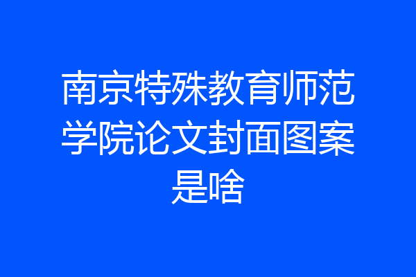 南京特殊教育师范学院论文封面图案是啥