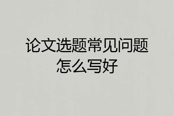 论文选题常见问题怎么写好
