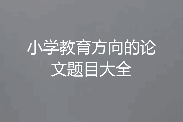 小学教育方向的论文题目大全