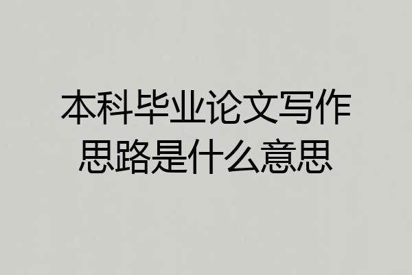 本科毕业论文写作思路是什么意思