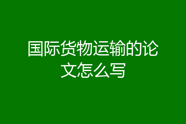 国际货物运输的论文怎么写