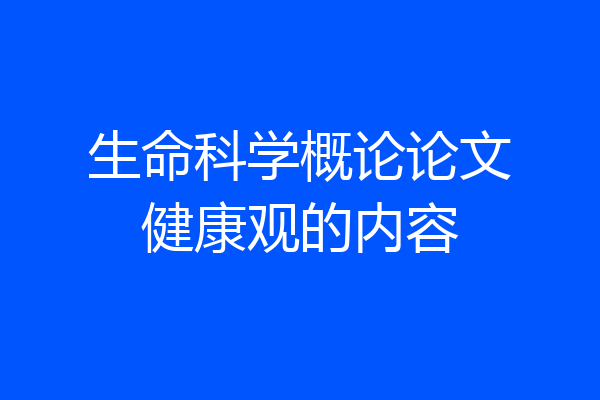 生命科学概论论文健康观的内容