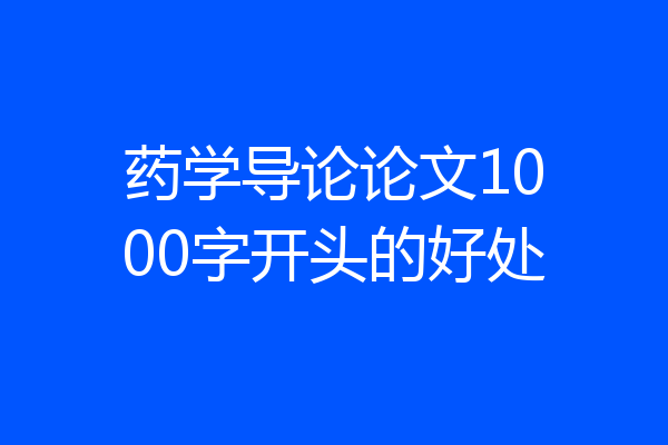 药学导论论文1000字开头的好处