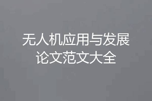 无人机应用与发展论文范文大全