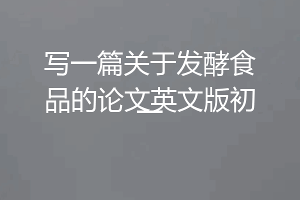 写一篇关于发酵食品的论文英文版初一