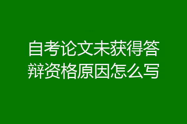 自考论文未获得答辩资格原因怎么写