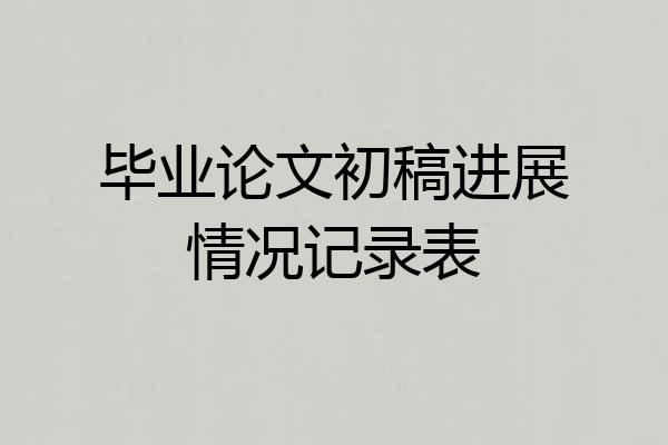 毕业论文初稿进展情况记录表