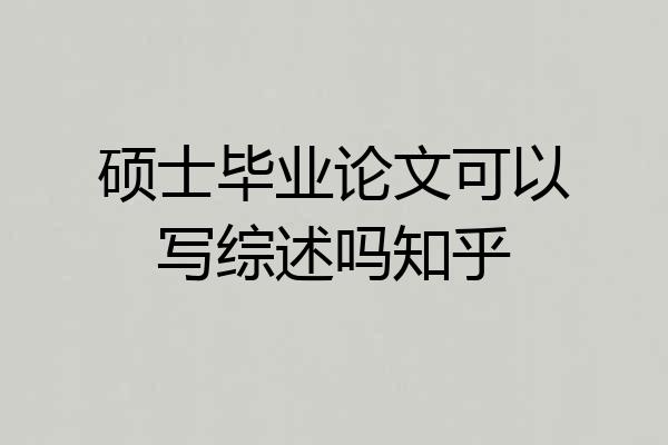 硕士毕业论文可以写综述吗知乎