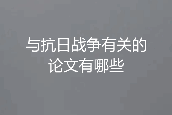 与抗日战争有关的论文有哪些