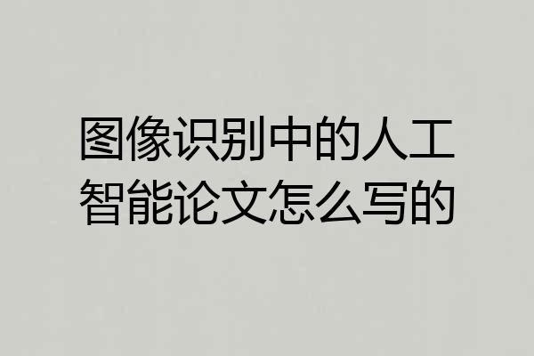 图像识别中的人工智能论文怎么写的