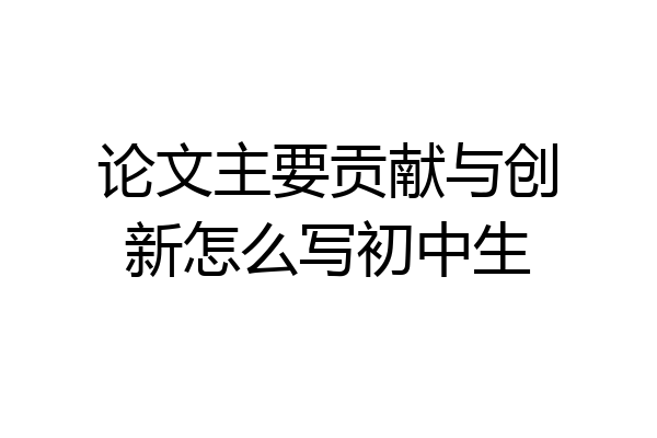 论文主要贡献与创新怎么写初中生