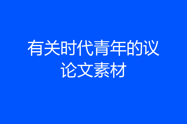 有关时代青年的议论文素材