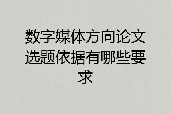 数字媒体方向论文选题依据有哪些要求