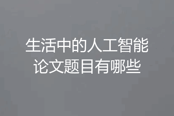 生活中的人工智能论文题目有哪些