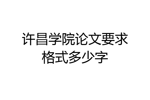 许昌学院论文要求格式多少字