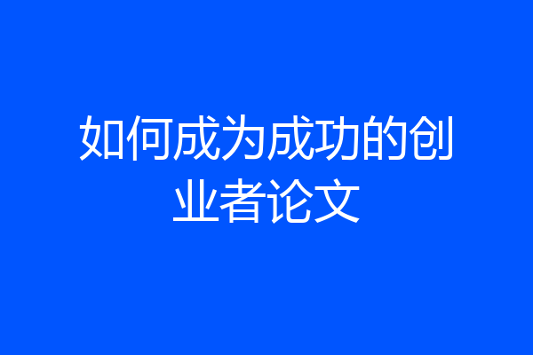 如何成为成功的创业者论文