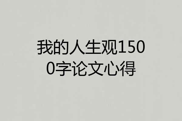我的人生观1500字论文心得