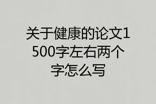关于健康的论文1500字左右两个字怎么写