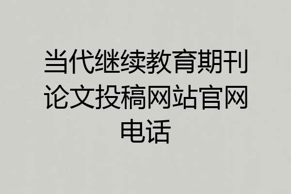 当代继续教育期刊论文投稿网站官网电话
