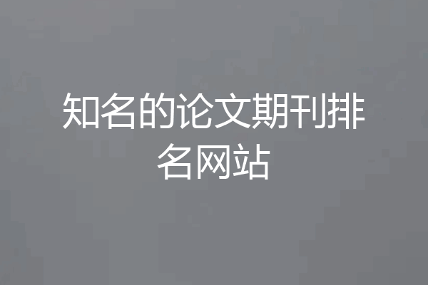 知名的论文期刊排名网站