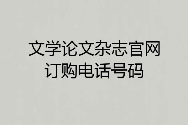 文学论文杂志官网订购电话号码