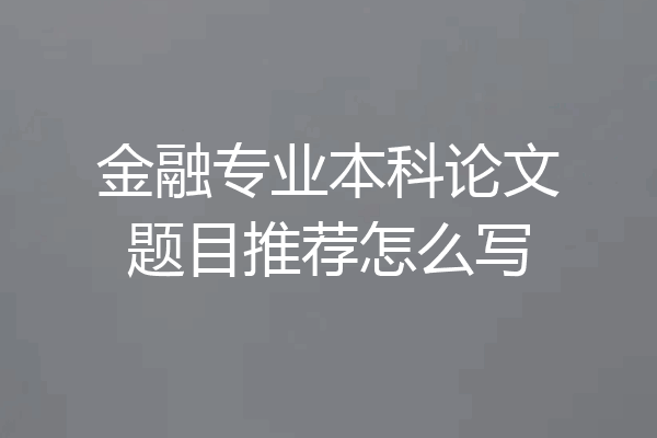 金融专业本科论文题目推荐怎么写
