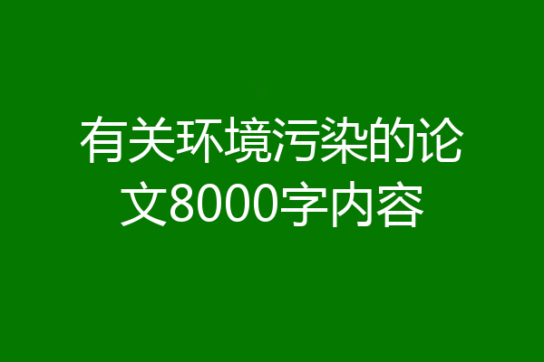 有关环境污染的论文8000字内容