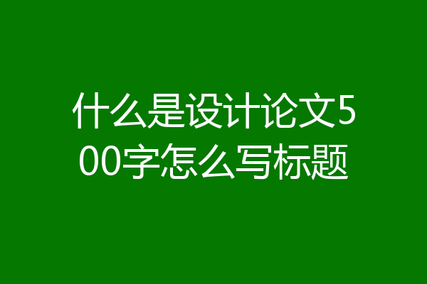 什么是设计论文500字怎么写标题