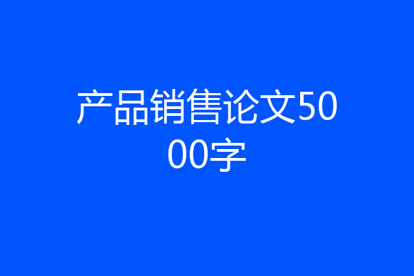 产品销售论文5000字