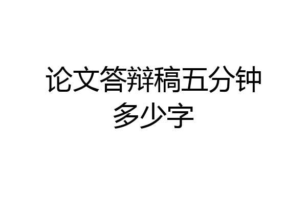 论文答辩稿五分钟多少字