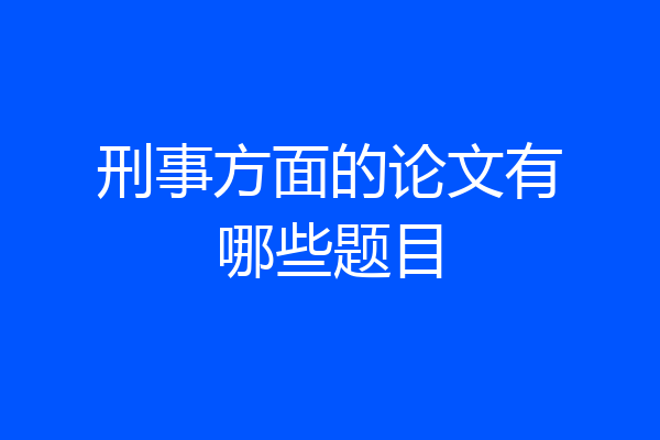 刑事方面的论文有哪些题目