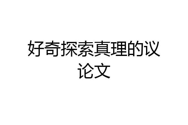 好奇探索真理的议论文
