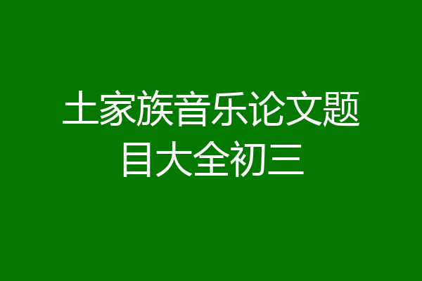 土家族音乐论文题目大全初三