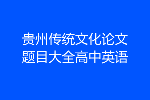 贵州传统文化论文题目大全高中英语