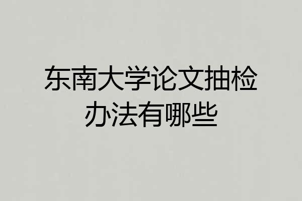 东南大学论文抽检办法有哪些