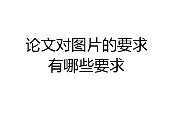 论文对图片的要求有哪些要求