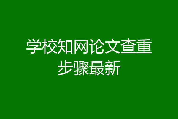 学校知网论文查重步骤最新
