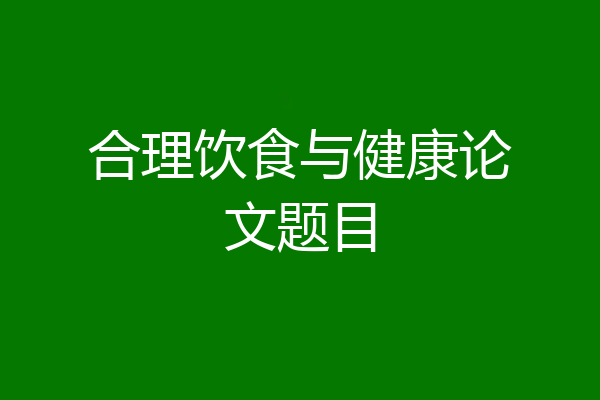 合理饮食与健康论文题目