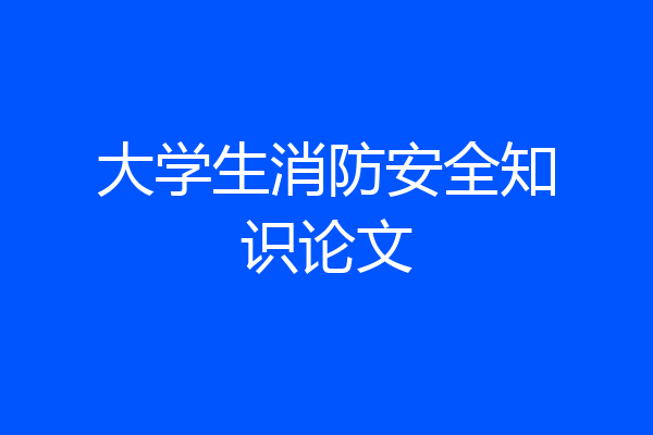 大学生消防安全知识论文