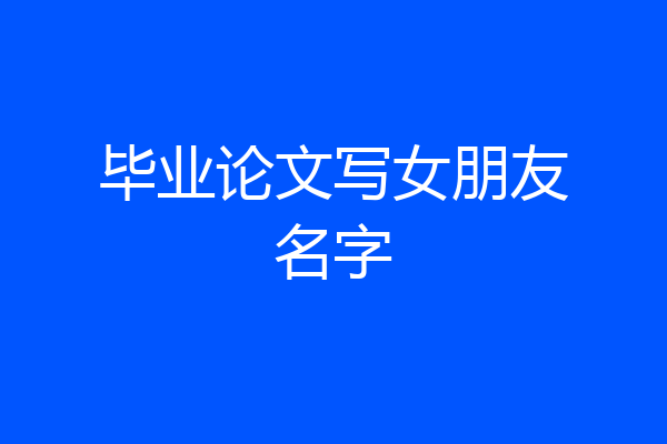 毕业论文写女朋友名字
