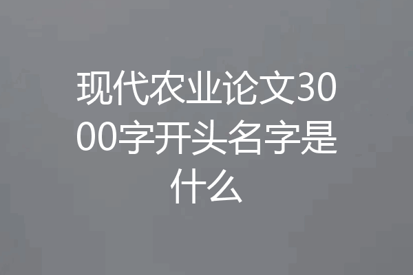 现代农业论文3000字开头名字是什么