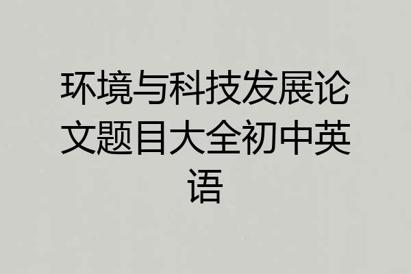 环境与科技发展论文题目大全初中英语