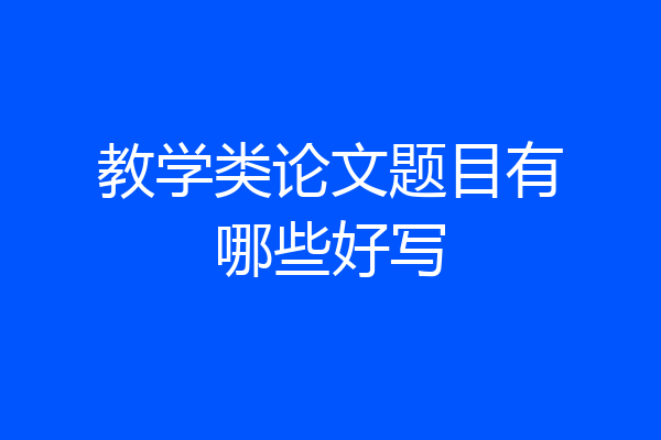 教学类论文题目有哪些好写
