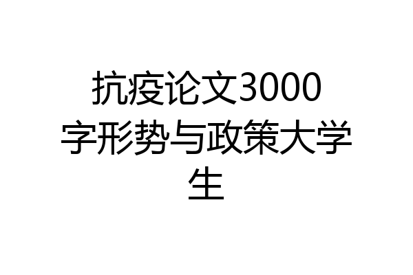 抗疫论文3000字形势与政策大学生