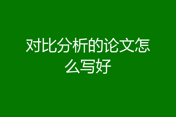 对比分析的论文怎么写好