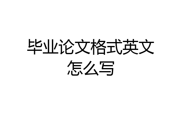 毕业论文格式英文怎么写