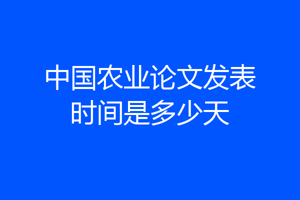 中国农业论文发表时间是多少天